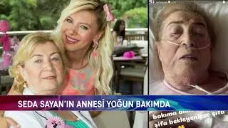 SEDA SAYAN’IN ANNESİ YOĞUN BAKIMDA