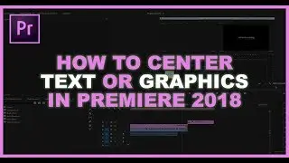 How to center text or graphics in Adobe Premiere Pro CC 2018