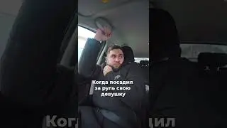 Когда посадил за руль свою девушку 
