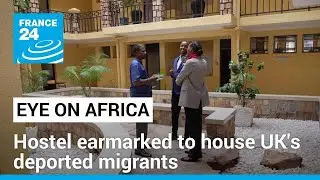 Rwandas Hope Hostel earmarked to house migrants deported from UK • FRANCE 24 English