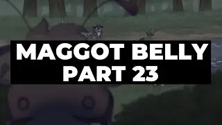 MAGGOT BELLY - Part 23