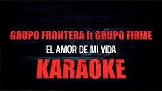 El Amor De Mi Vida KARAOKE Pista... (Original Grupo) Frontera Ft Grupo Firme 2023