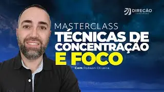 MASTERCLASS TÉCNICAS DE CONCENTRAÇÃO E FOCO (Robson Oliveira)