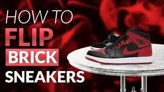 How to Flip Bricks - Make a KILLING Learning How To Flip Brick Sneakers