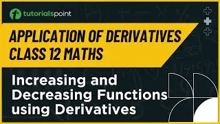 Class 12 Maths | Increasing and Decreasing Functions Using Derivatives | Tutorialspoint