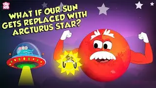 What If Our Sun Was Replaced By Another Star? | Sun vs Arcturus Comparison | The Dr. Binocs Show