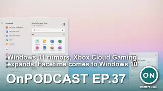 OnPodcast Episode 37: Windows 11 rumors, Xbox Cloud Gaming expands, FaceTime comes to Windows 10