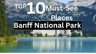 Top 10 Must-see Places in Banff National Park, Canada