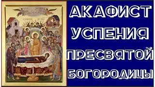 Акафист Успению Пресвятой Богородицы.