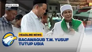 [HEADLINE NEWS, 08/09] Bacawagub Aceh 'Tu Sop' Tutup Usia