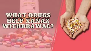 What Drugs Help Xanax Withdrawal?