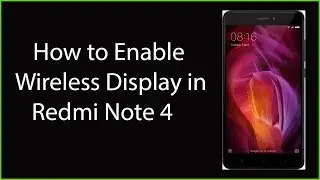 How to Enable Wireless Display in Redmi Note 4?