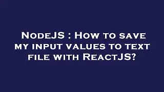 NodeJS : How to save my input values to text file with ReactJS?