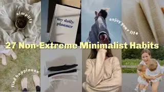 27 Non-Extreme Minimalist Habits *making things easier*