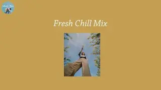 Fresh Chill Mix - chill pop music mix that make you better