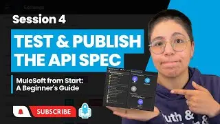 Session 4: Test & Publish the API Spec to Exchange | MuleSoft from Start: A Beginner's Guide