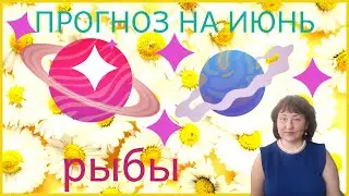 Рыбы ♓️. Ваш прогноз на июнь.