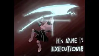 His Name is Executioner!