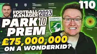 Park To Prem FM23 | Episode 110 - £75,000,000 SIGNING | Football Manager 2023