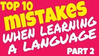 10 MORE LANGUAGE LEARNING MISTAKES