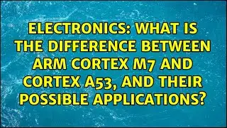 What is the difference between ARM Cortex M7 and Cortex A53, and their possible applications?