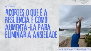 #CORTES O QUE É A RESILIÊNCIA E COMO AUMENTÁ-LA PARA ELIMINAR A ANSIEDADE