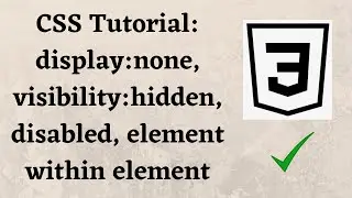CSS Tutorial: display:none, visibility:hidden, disabled, element within element