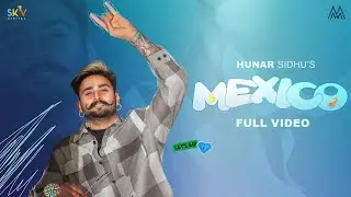 MEXICO (Official Video) - Hunar Sidhu | New Punjabi Songs 2024 | Latest Punjabi Songs 2024