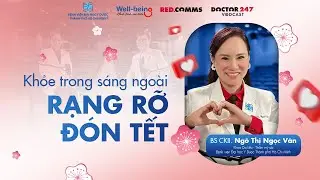 Khỏe trong sáng ngoài, rạng rỡ đón Tết - BS.CKII Ngô Thị Ngọc Vân | 