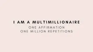 I am a multimillionaire - One Affirmation, One Million Repetitions