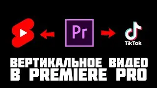 😱 КАК СДЕЛАТЬ ВИДЕО ВЕРТИКАЛЬНЫМ ДЛЯ ТИКТОК И YOUTUBE SHORTS В ADOBE PREMIERE PRO