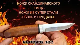 Ножи скандинавского типа. Ножи из порошковых сталей. Продажа. Выпуск 102.