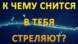 ТОЛКОВАНИЕ СНОВИДЕНИЙ - К чему приснилось В ТЕБЯ СТРЕЛЯЮТ?