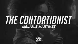 Melanie Martinez - THE CONTORTIONIST (Lyrics)