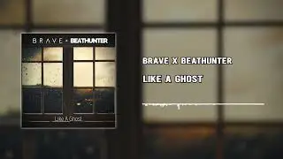 Brave x Beathunter - Like A Ghost  (Official Audio)