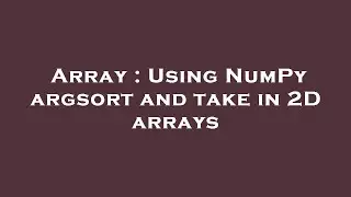 Array : Using NumPy argsort and take in 2D arrays