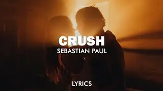 SEBASTIAN PAUL - CRUSH (Lyrics)