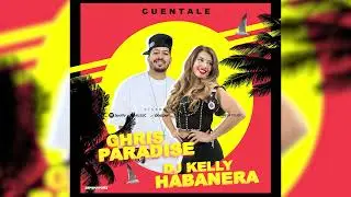 Chris Paradise, DJ Kelly Habanera - CUÉNTALE (Audio) #bachatasensual