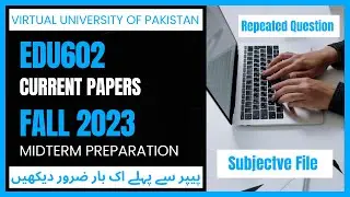 Edu602 Current Papers 2023 || Midterm Preparation Fall 2023 || Repeated Questions