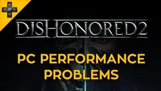 Dishonored 2 - PC Performance Problems