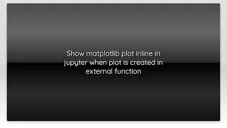 Show matplotlib plot inline in jupyter when plot is created in external function