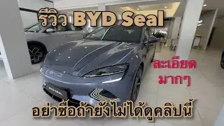 รีวิวรถไฟฟ้า BYD Seal ข้อมูลแบบละเอียด อย่าซื้อถ้ายังไม่ได้ดูคลิปนี้