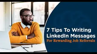 7 Tips To Writing LinkedIn Messages For Rewarding Job Referrals