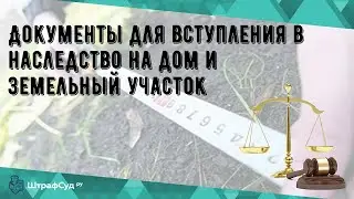 Документы для вступления в наследство на дом и земельный участок