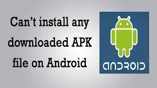 Can’t install any downloaded APK  file on Android – How  to solve the problem if you can’t click the