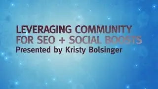 MozCon 2011 - 17 - Kristy Bolsinger - Leveraging Community for SEO + Social Boosts