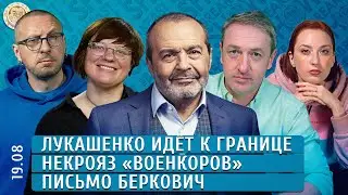 Письмо Беркович, Лукашенко идет к границе, Некрояз «военкоров». Шендерович, Архипова, Навоша