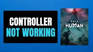 How To Fix Controller or Gamepad Not Working In Once Human