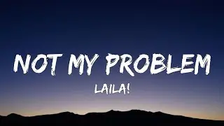 Laila! - Not My Problem (Lyrics) | 