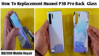 How To Replacement Huawei P30 Pro Back Glass 100% Easy idq1009.official